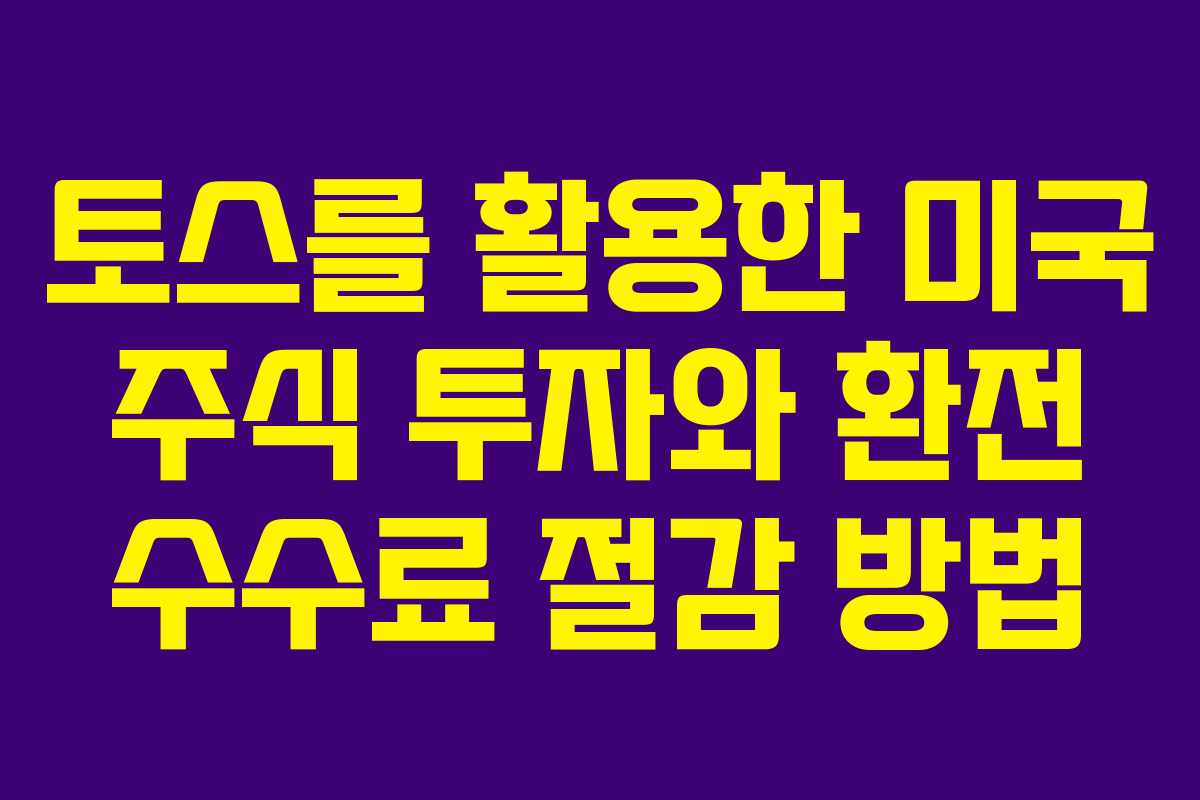 토스를 활용한 미국 주식 투자와 환전 수수료 절감 방법