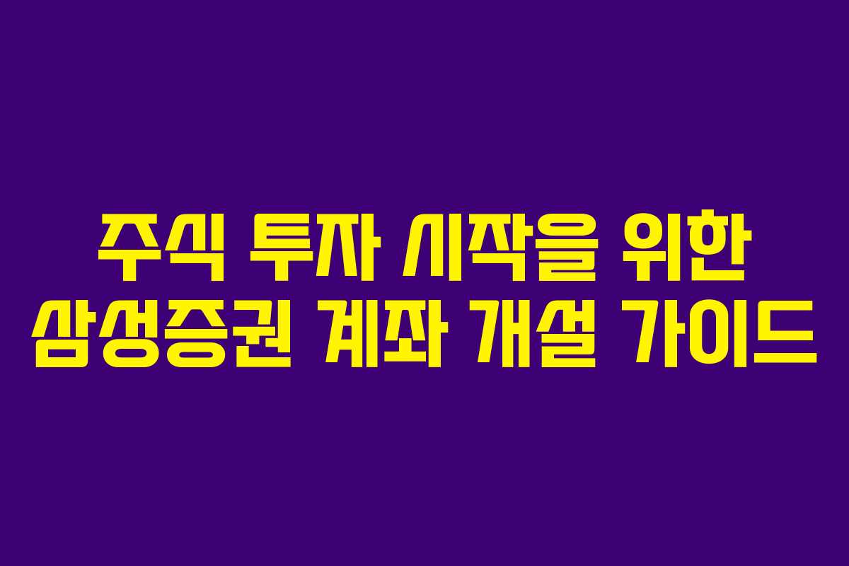 주식 투자 시작을 위한 삼성증권 계좌 개설 가이드