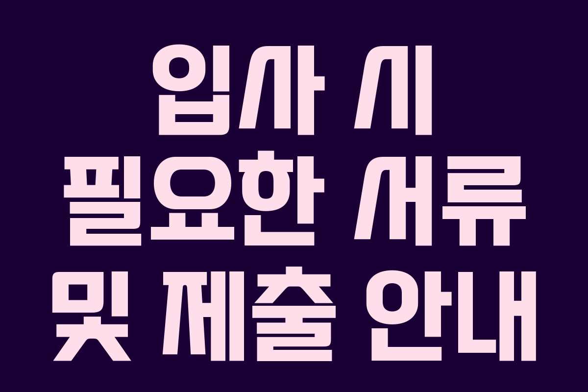 입사 시 필요한 서류 및 제출 안내