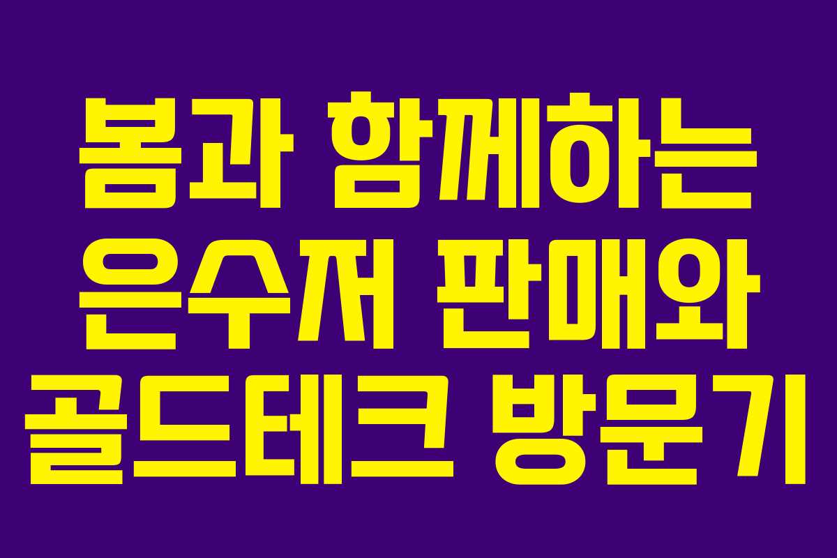 봄과 함께하는 은수저 판매와 골드테크 방문기