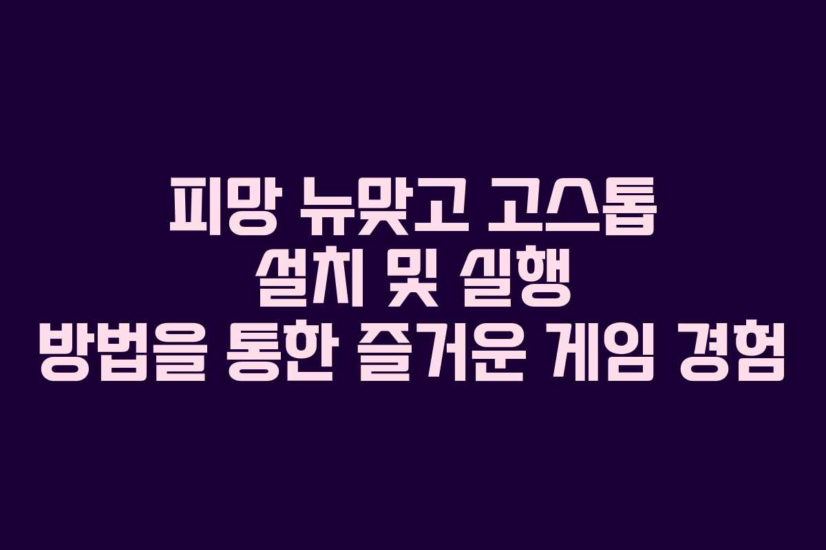 피망 뉴맞고 고스톱 설치 및 실행 방법을 통한 즐거운 게임 경험