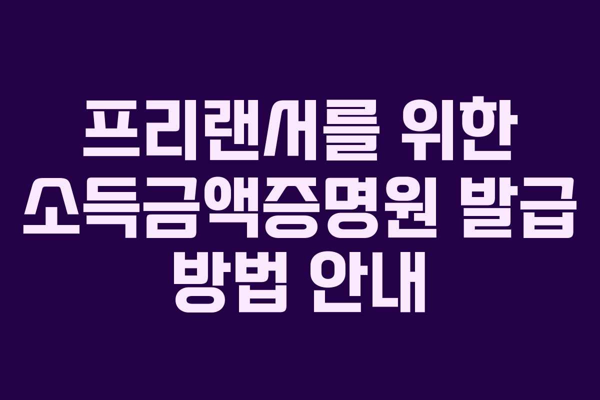 프리랜서를 위한 소득금액증명원 발급 방법 안내