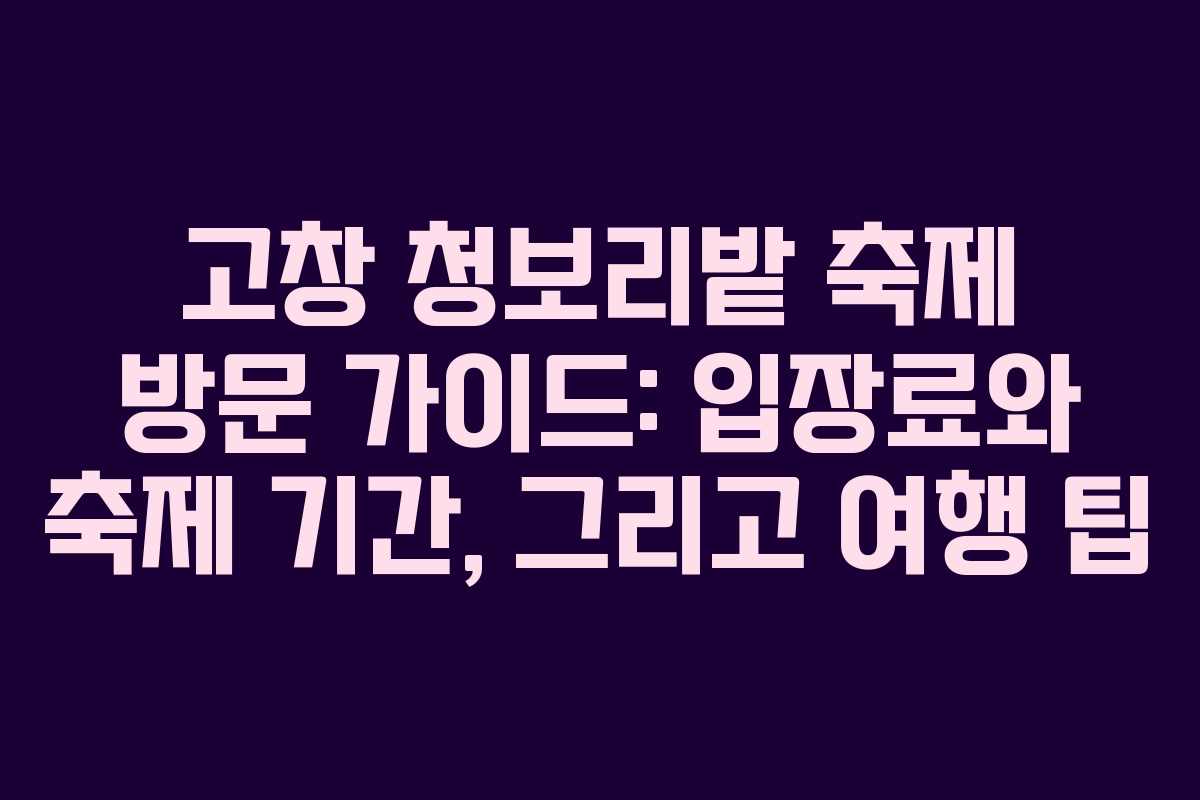 고창 청보리밭 축제 방문 가이드: 입장료와 축제 기간, 그리고 여행 팁