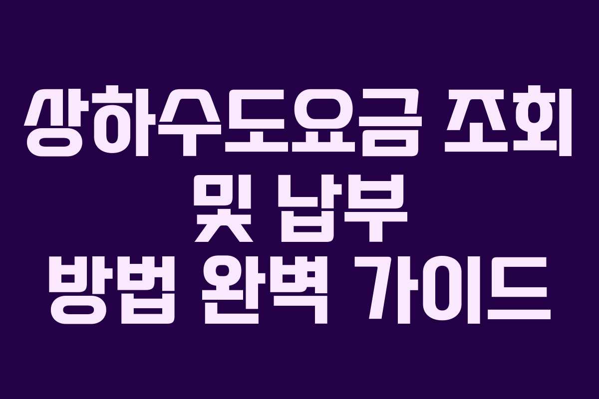 상하수도요금 조회 및 납부 방법 완벽 가이드