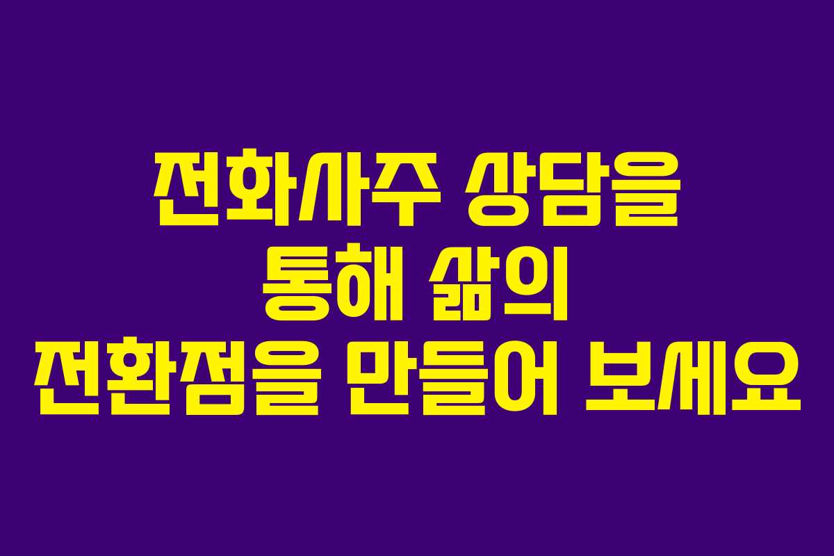 전화사주 상담을 통해 삶의 전환점을 만들어 보세요
