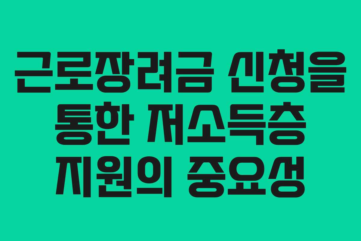 근로장려금 신청을 통한 저소득층 지원의 중요성