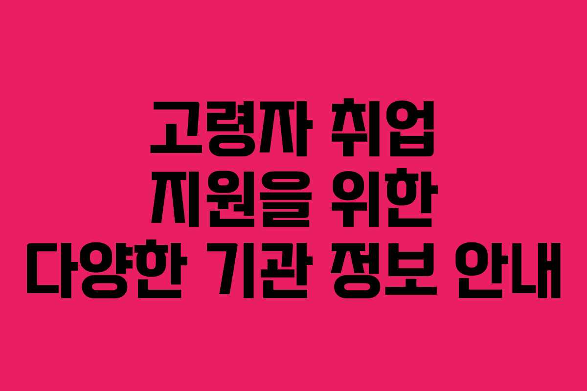 고령자 취업 지원을 위한 다양한 기관 정보 안내