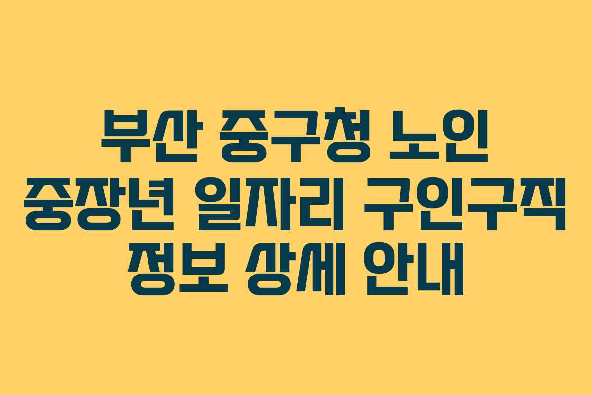 부산 중구청 노인 중장년 일자리 구인구직 정보 상세 안내
