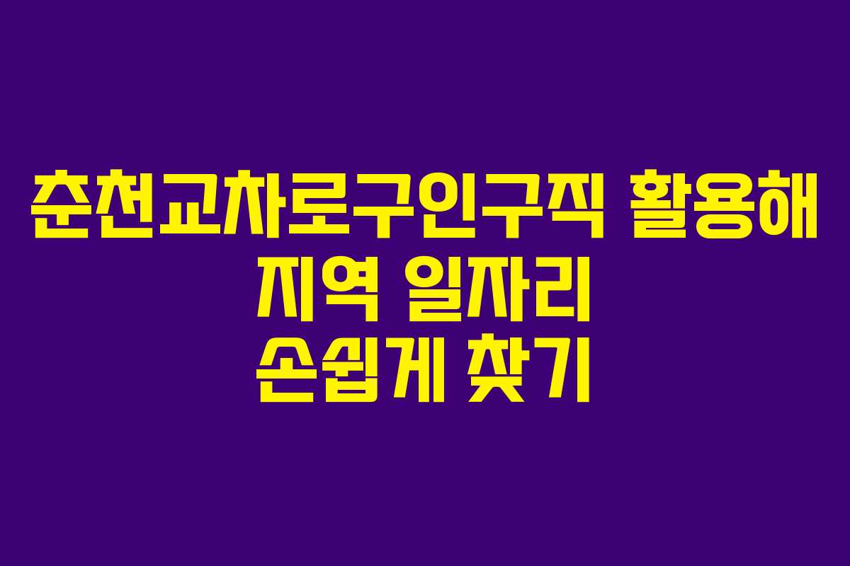 춘천교차로구인구직 활용해 지역 일자리 손쉽게 찾기