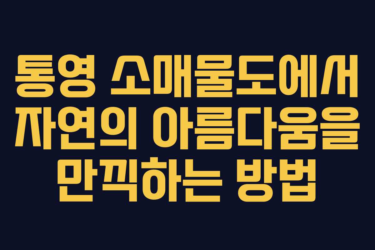 통영 소매물도에서 자연의 아름다움을 만끽하는 방법