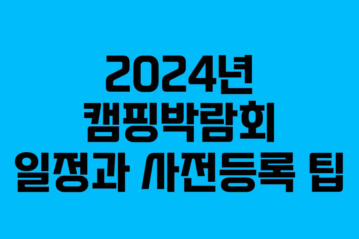 2024년 캠핑박람회 일정과 사전등록 팁