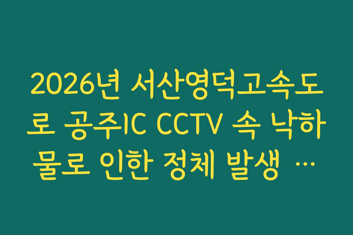 2026년 서산영덕고속도로 공주IC CCTV 속 낙하물로 인한 정체 발생 실시간 CCTV 확인