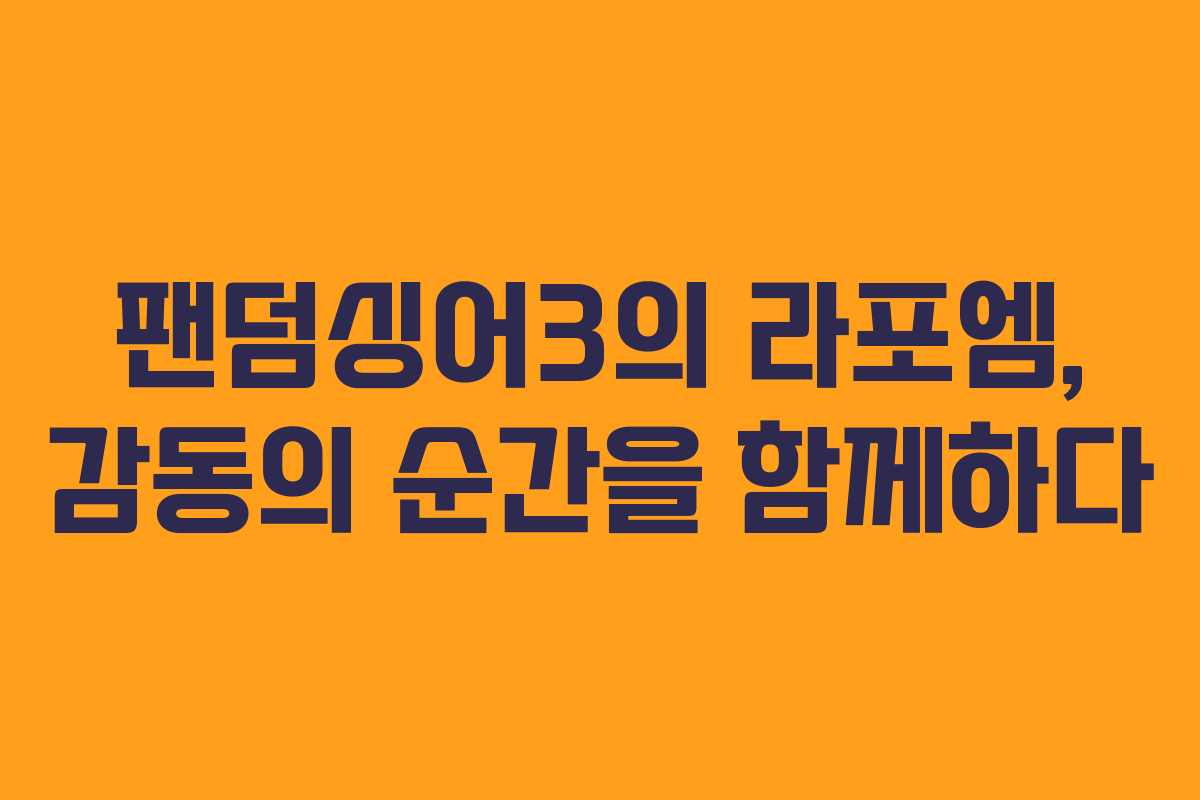 팬덤싱어3의 라포엠, 감동의 순간을 함께하다