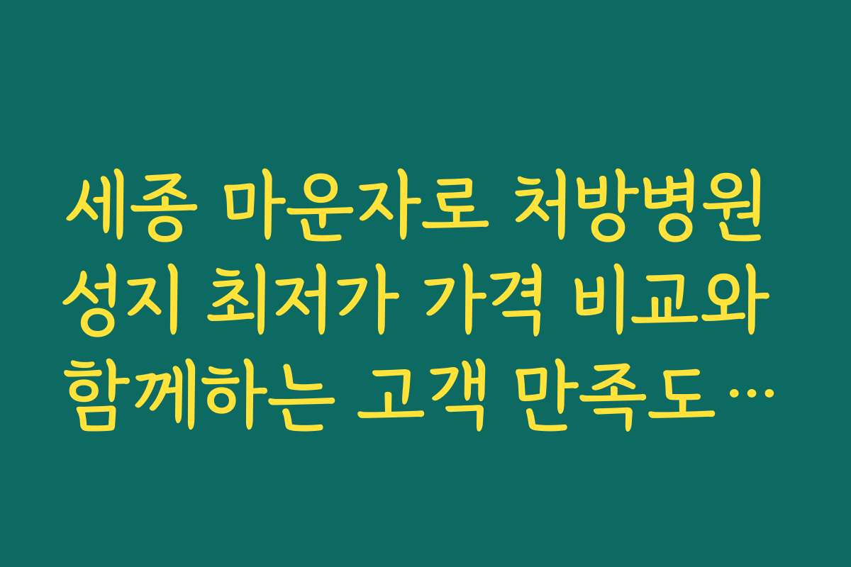 세종 마운자로 처방병원 성지 최저가 가격 비교와 함께하는 고객 만족도 분석과 평가