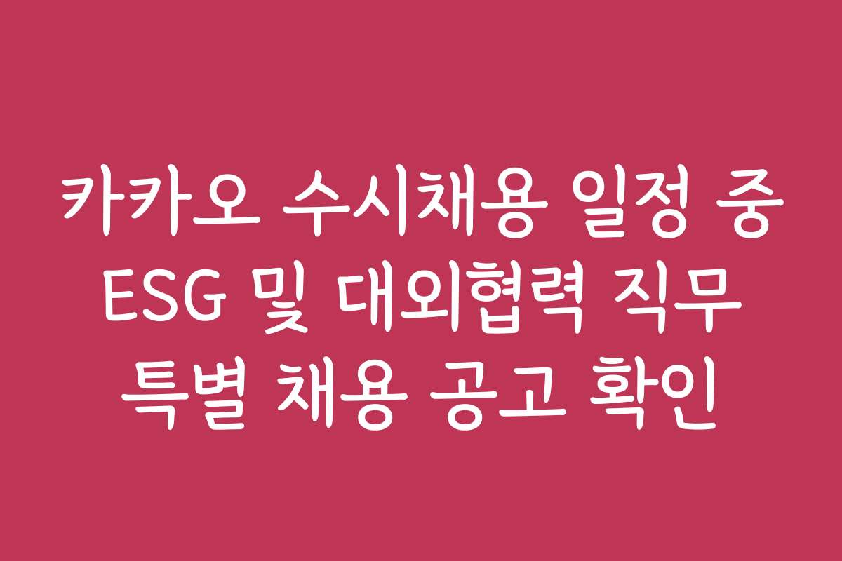 카카오 수시채용 일정 중 ESG 및 대외협력 직무 특별 채용 공고 확인