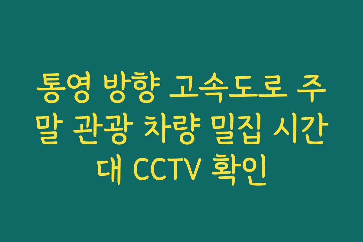 통영 방향 고속도로 주말 관광 차량 밀집 시간대 CCTV 확인