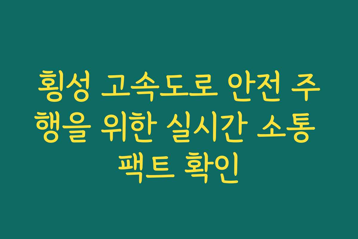 횡성 고속도로 안전 주행을 위한 실시간 소통 팩트 확인