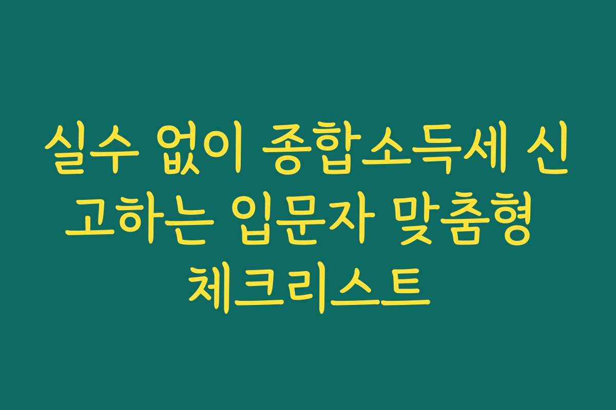 실수 없이 종합소득세 신고하는 입문자 맞춤형 체크리스트