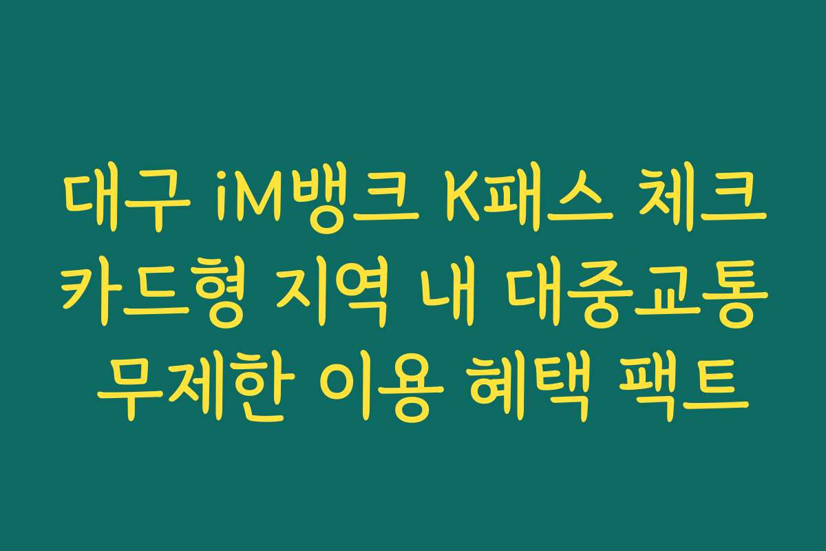 대구 iM뱅크 K패스 체크카드형 지역 내 대중교통 무제한 이용 혜택 팩트