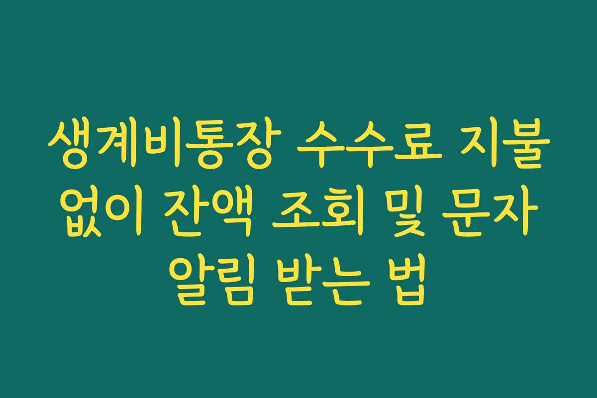 생계비통장 수수료 지불 없이 잔액 조회 및 문자 알림 받는 법
