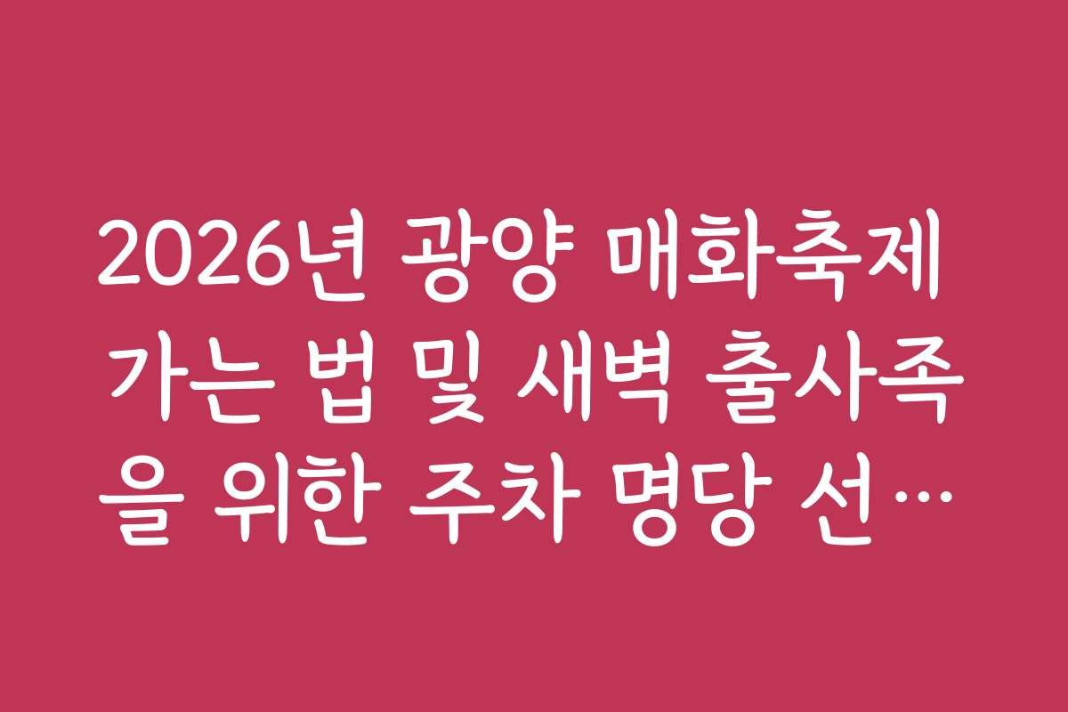 2026년 광양 매화축제 가는 법 및 새벽 출사족을 위한 주차 명당 선점법