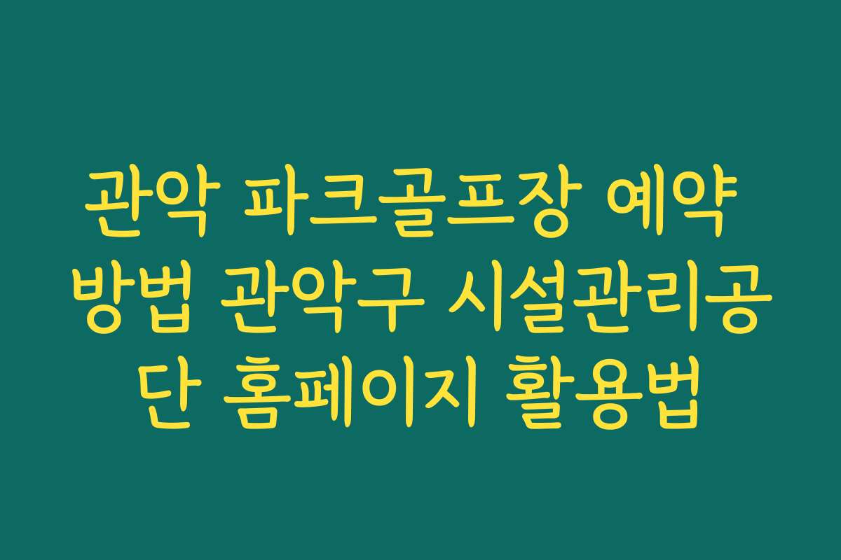 관악 파크골프장 예약 방법 관악구 시설관리공단 홈페이지 활용법