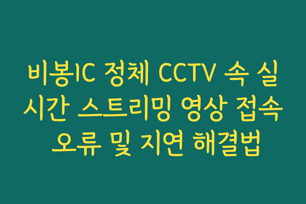비봉IC 정체 CCTV 속 실시간 스트리밍 영상 접속 오류 및 지연 해결법