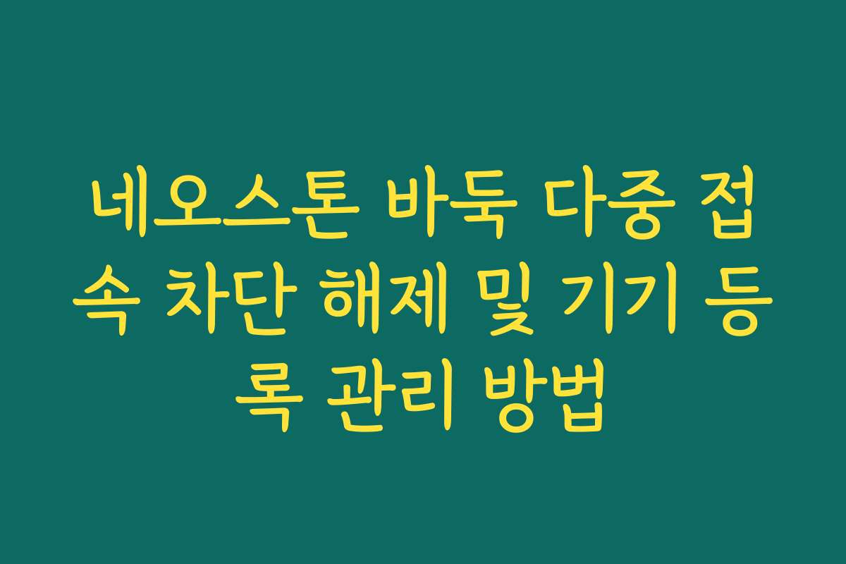 네오스톤 바둑 다중 접속 차단 해제 및 기기 등록 관리 방법