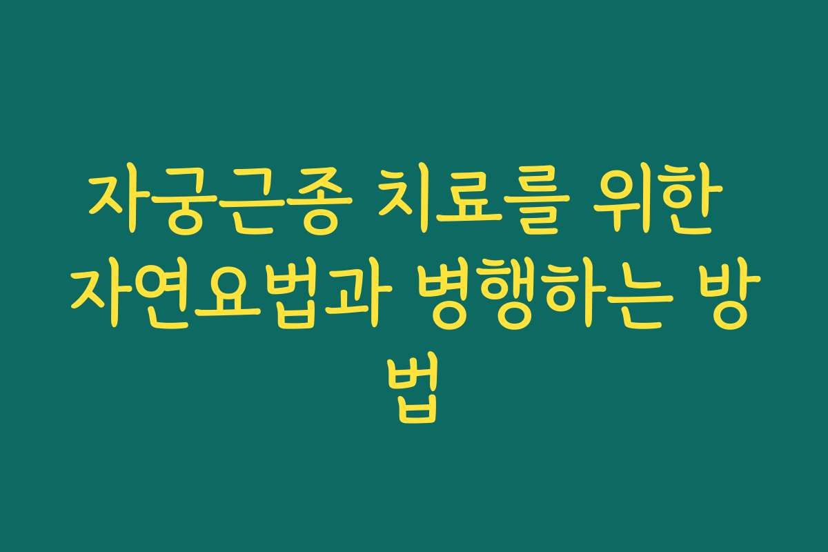 자궁근종 치료를 위한 자연요법과 병행하는 방법