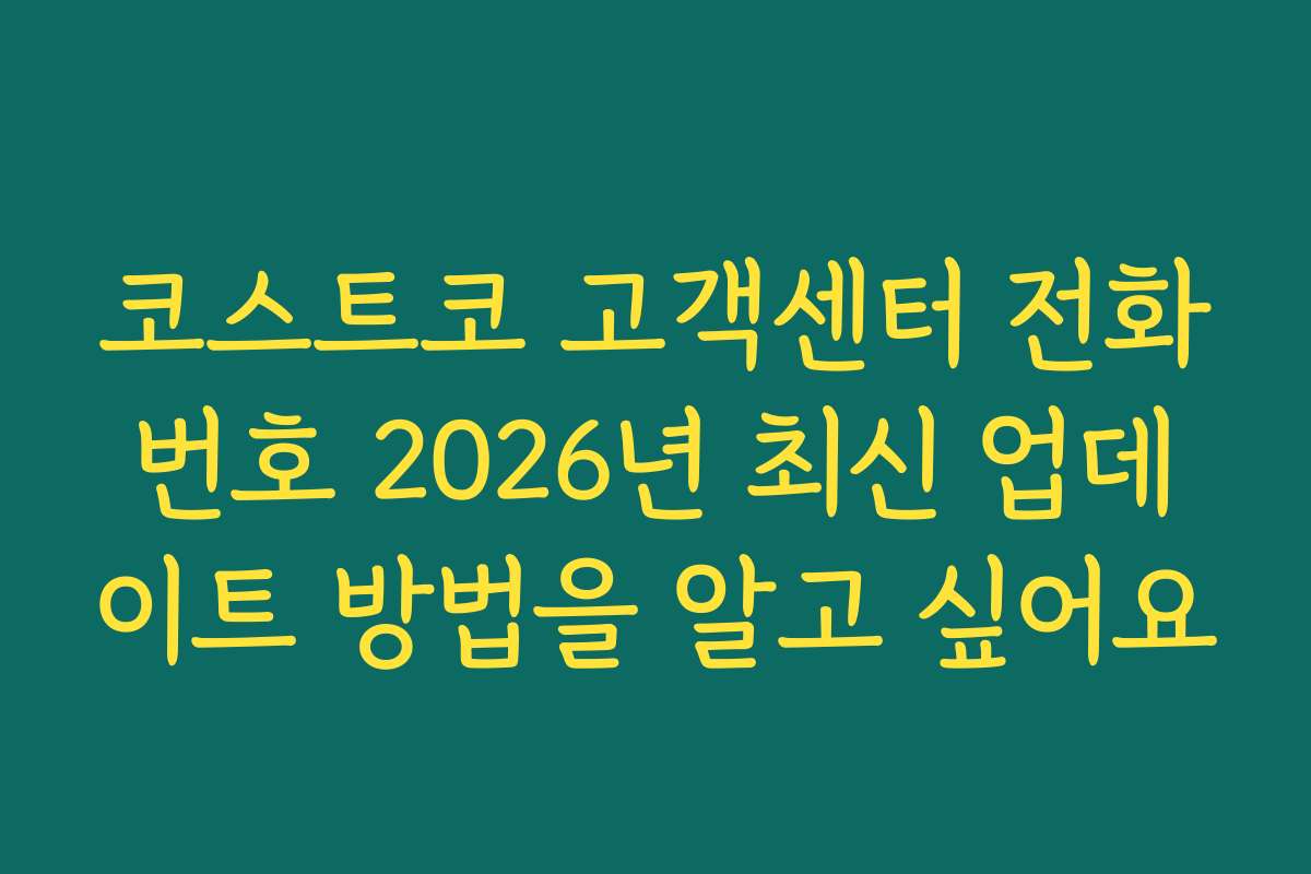 코스트코 고객센터 전화번호 2026년 최신 업데이트 방법을 알고 싶어요