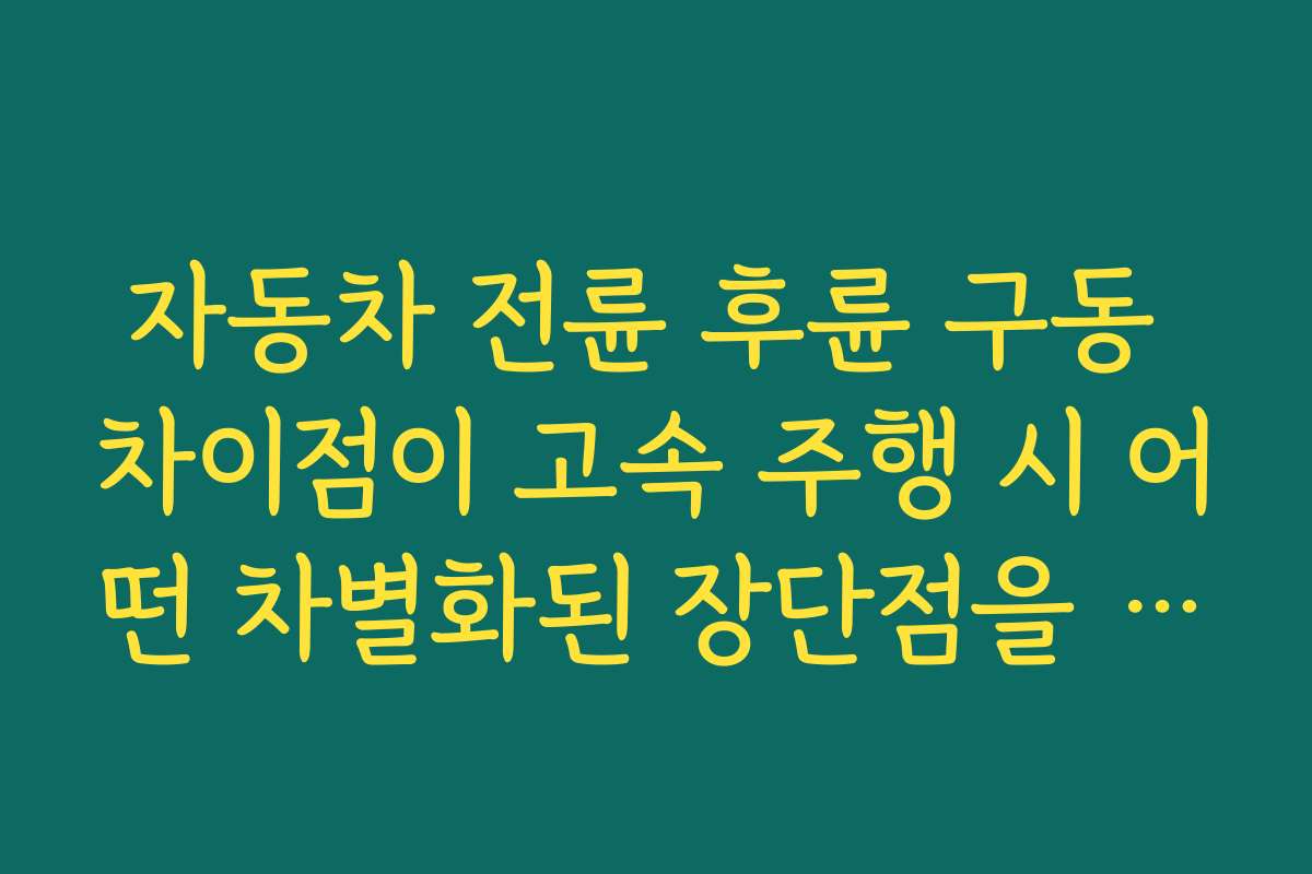 자동차 전륜 후륜 구동 차이점이 고속 주행 시 어떤 차별화된 장단점을 갖는지 알아보자