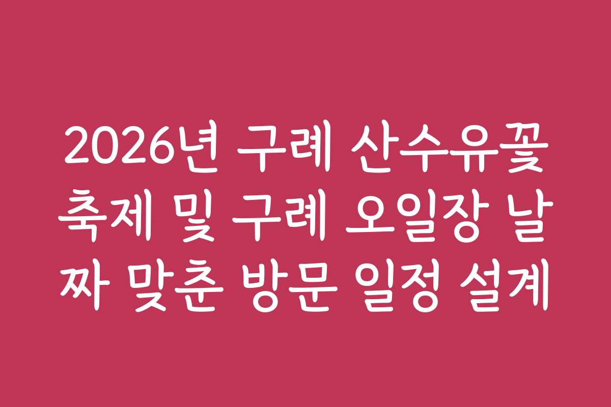 2026년 구례 산수유꽃축제 및 구례 오일장 날짜 맞춘 방문 일정 설계