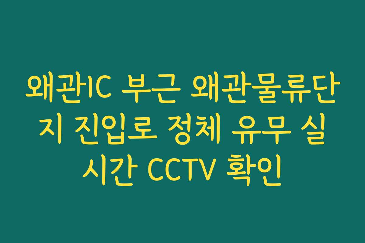 왜관IC 부근 왜관물류단지 진입로 정체 유무 실시간 CCTV 확인