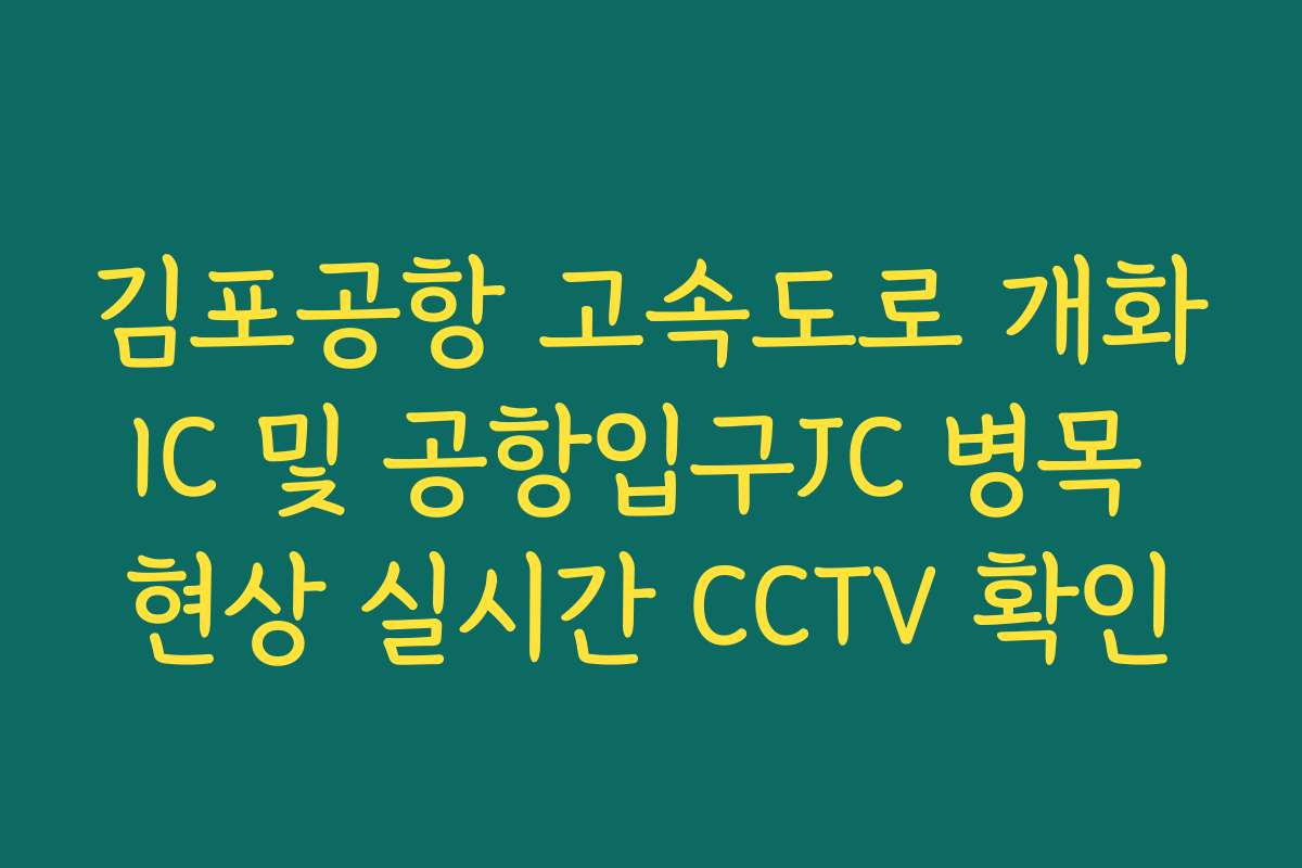김포공항 고속도로 개화IC 및 공항입구JC 병목 현상 실시간 CCTV 확인