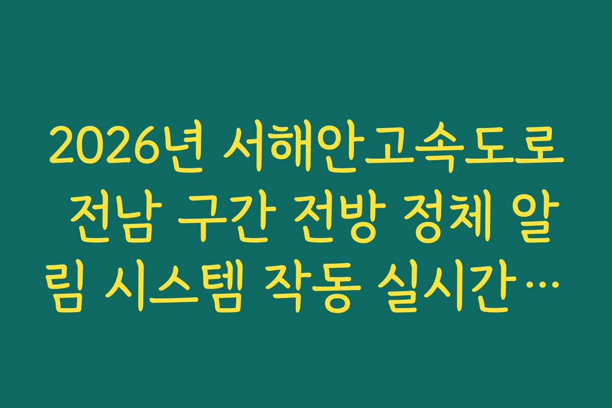 2026년 서해안고속도로 전남 구간 전방 정체 알림 시스템 작동 실시간 확인