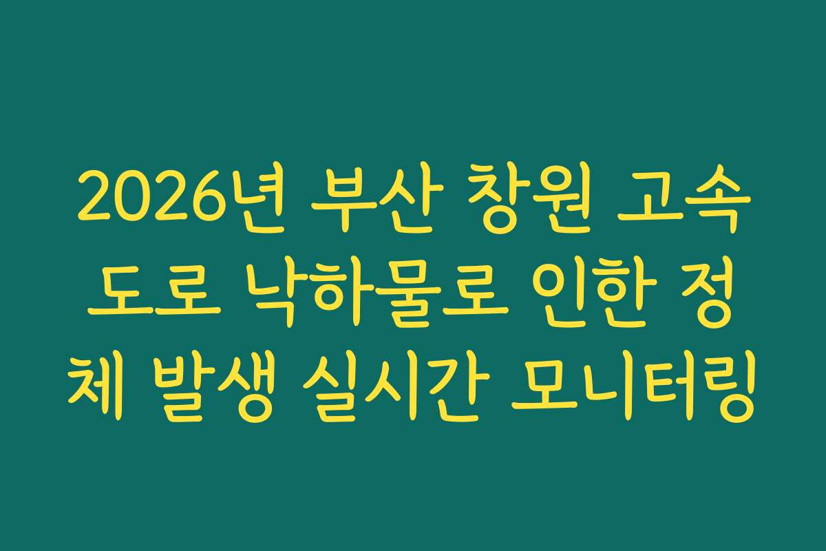 2026년 부산 창원 고속도로 낙하물로 인한 정체 발생 실시간 모니터링