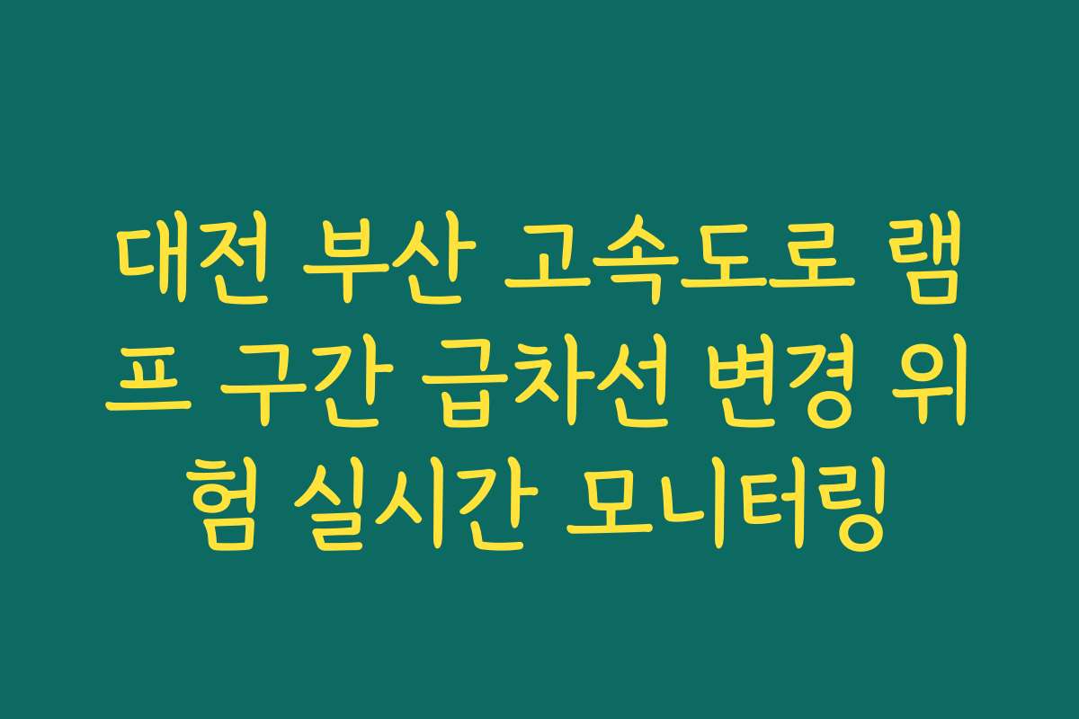 대전 부산 고속도로 램프 구간 급차선 변경 위험 실시간 모니터링