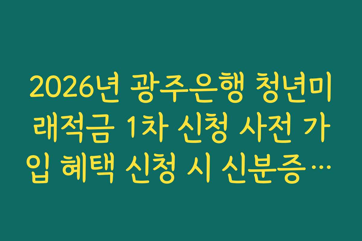 2026년 광주은행 청년미래적금 1차 신청 사전 가입 혜택 신청 시 신분증 촬영 요령