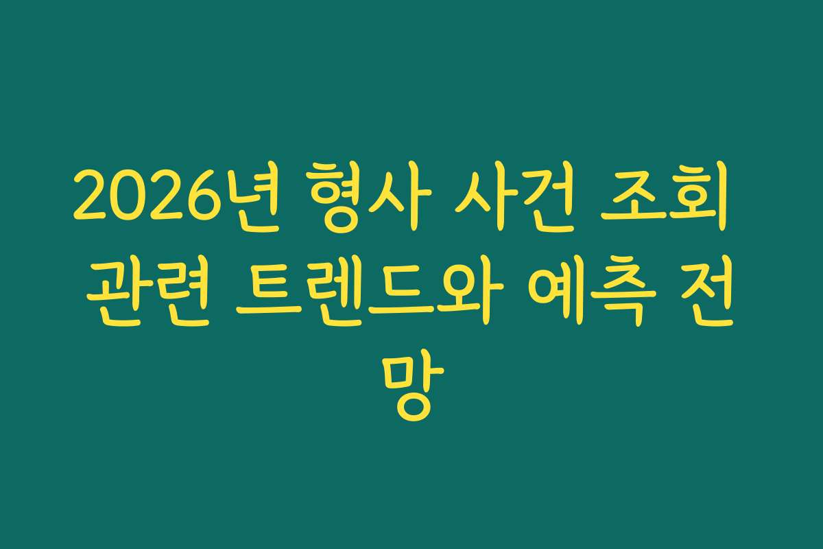 2026년 형사 사건 조회 관련 트렌드와 예측 전망