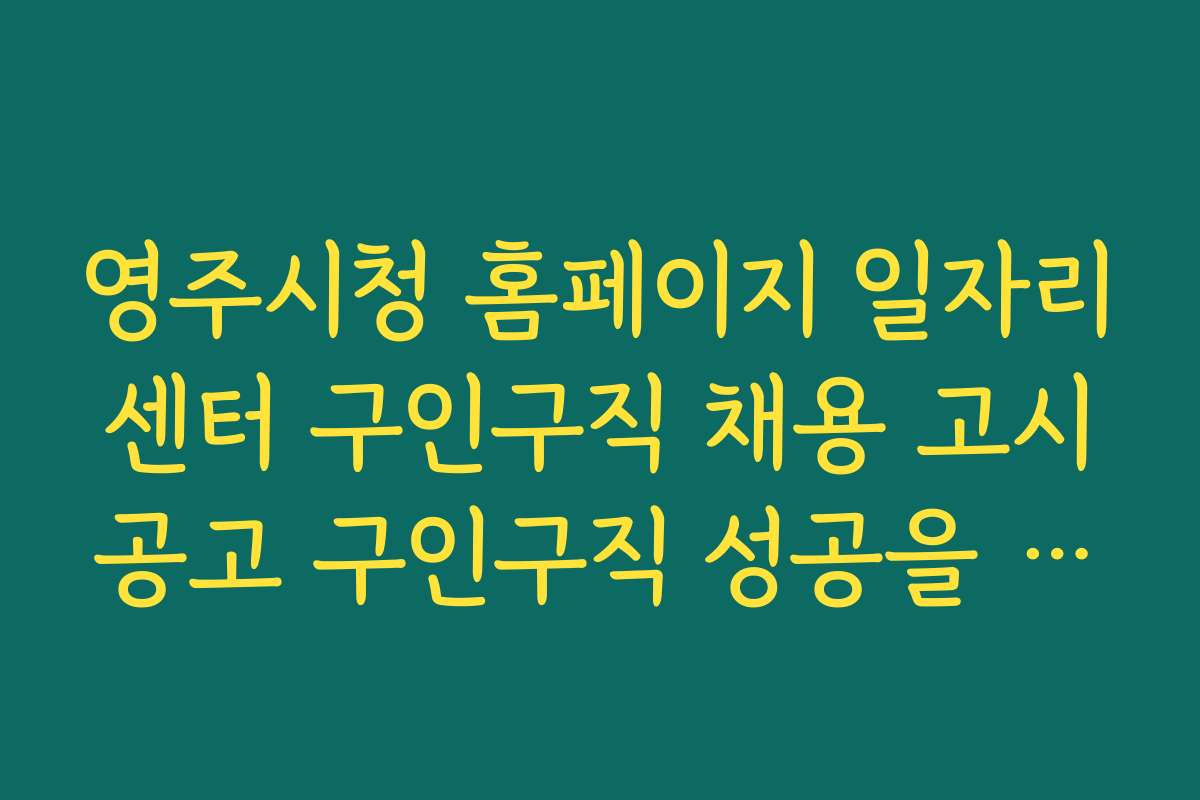 영주시청 홈페이지 일자리센터 구인구직 채용 고시공고 구인구직 성공을 위한 이력서 작성 노하우