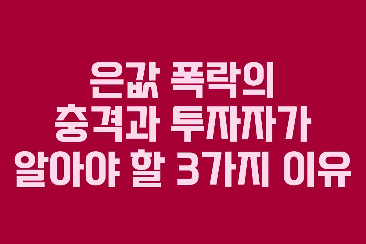 은값 폭락의 충격과 투자자가 알아야 할 3가지 이유