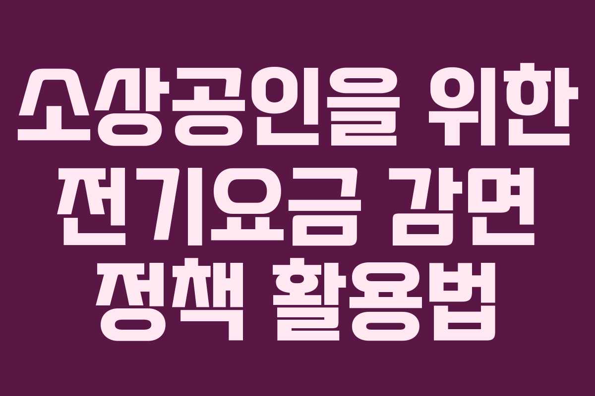 소상공인을 위한 전기요금 감면 정책 활용법