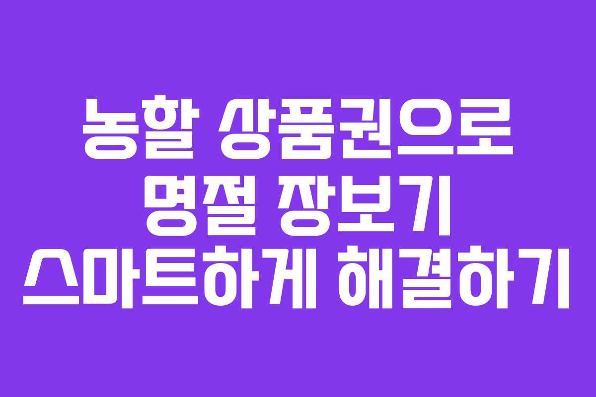 농할 상품권으로 명절 장보기 스마트하게 해결하기