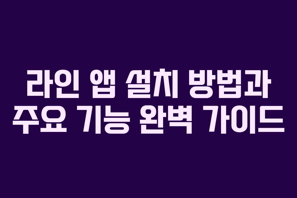 라인 앱 설치 방법과 주요 기능 완벽 가이드