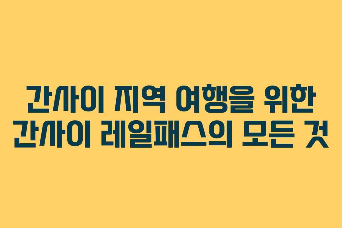 간사이 지역 여행을 위한 간사이 레일패스의 모든 것