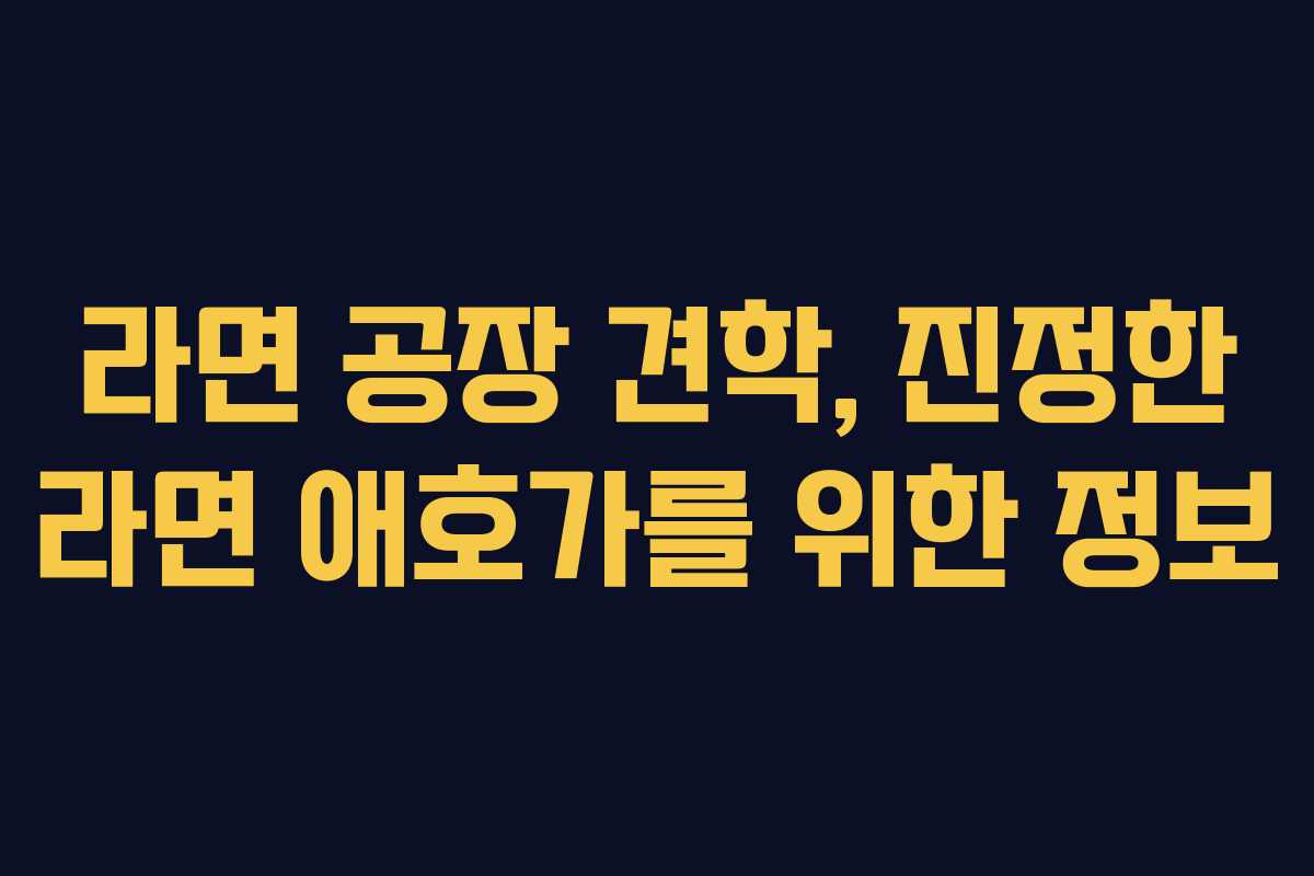 라면 공장 견학, 진정한 라면 애호가를 위한 정보