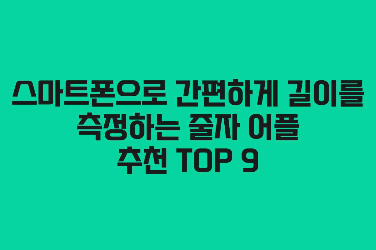 스마트폰으로 간편하게 길이를 측정하는 줄자 어플 추천 TOP 9