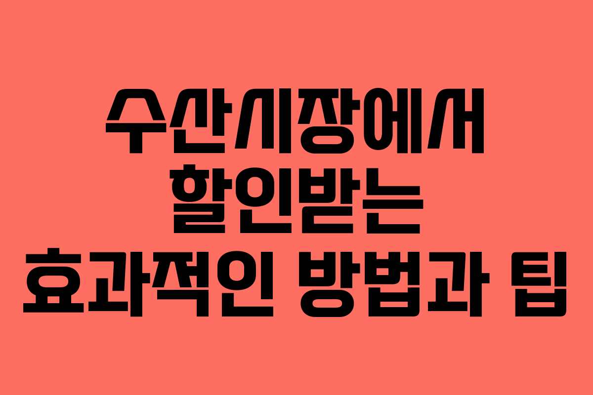 수산시장에서 할인받는 효과적인 방법과 팁