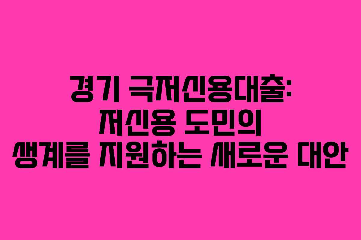 경기 극저신용대출: 저신용 도민의 생계를 지원하는 새로운 대안