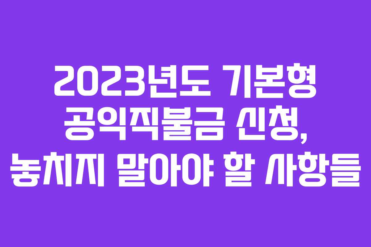 2023년도 기본형 공익직불금 신청, 놓치지 말아야 할 사항들